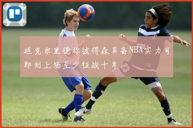 迈克尔里德称彼得森具备NBA实力可即刻上场至少征战十年