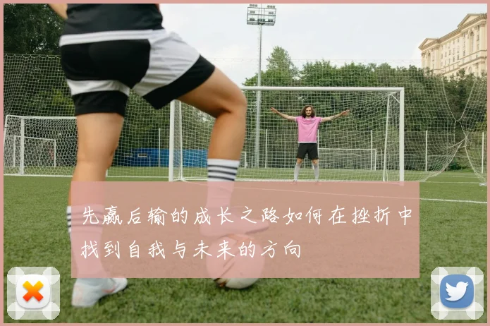 先赢后输的成长之路如何在挫折中找到自我与未来的方向