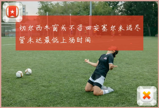 切尔西冬窗或不召回安塞尔米诺尽管未达最低上场时间